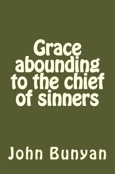 Grace Abounding To The Chief Of Sinners - 9781542519731