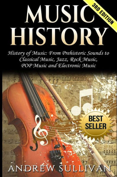 Music History: History Of Music: From Prehistoric Sounds To Classical Music, Jazz, Rock Music, Pop Music And Electronic Music