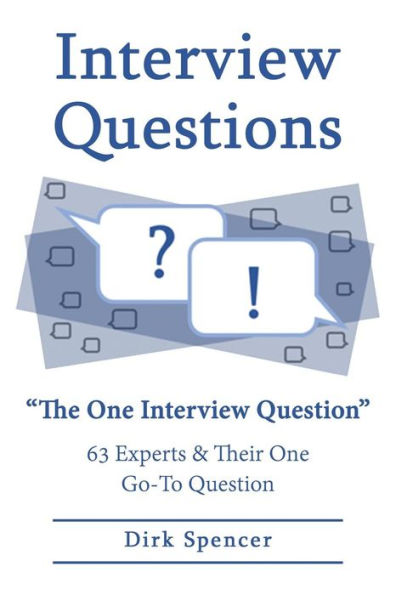 Interview Questions: "The One Interview Question": 63 Experts & Their One Go-To Question