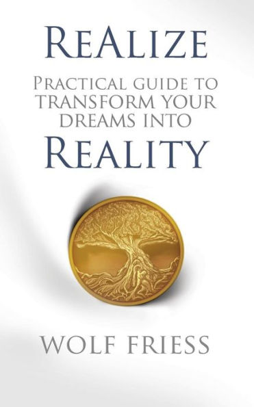 Realize: A Practical Guide To Transform Your Dreams Into Reality