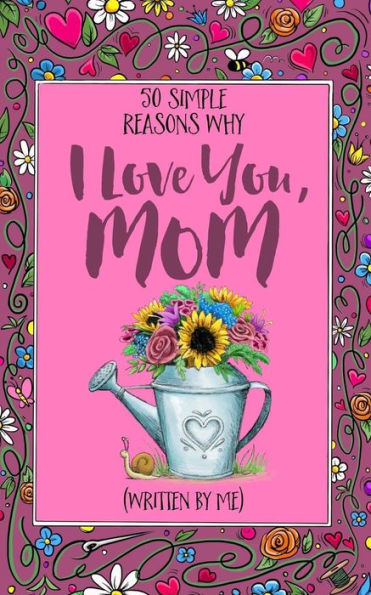50 Simple Reasons Why I Love You, Mom (Written By Me)