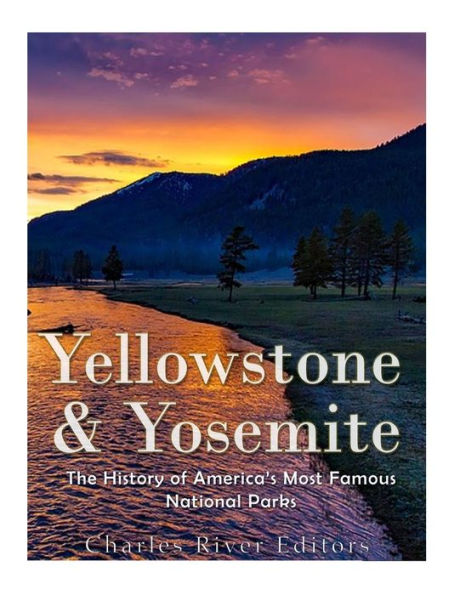 Yellowstone & Yosemite: The History Of America’S Most Famous National Parks