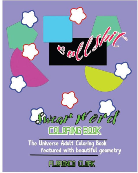 Bullshit: Swear Word Coloring Book : The Universe Adult Coloring Book Featured With Beautiful Geometry (Fuck And Shit)