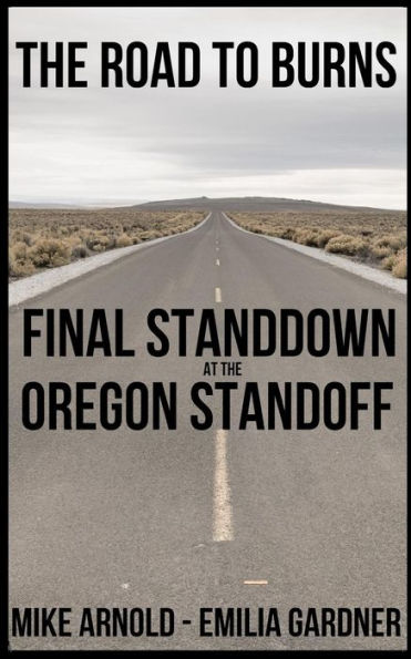 The Road To Burns: Final Standdown At The Oregon Standoff (True Crime Defense Attorney Case Files)