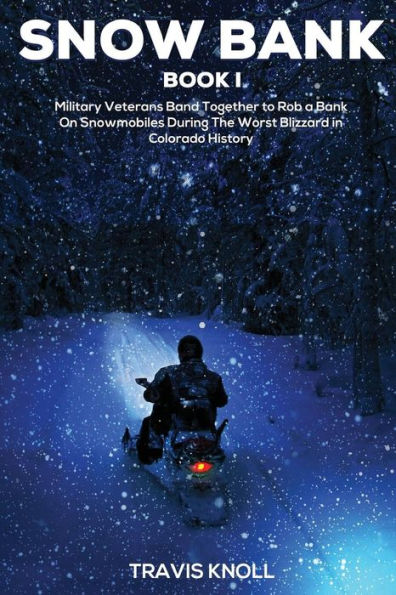 Crime Drama: Snow Bank I: Military Veterans Band Together To Rob A Bank On Snowmobiles During The Worst Blizzard In Colorado History.