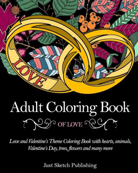 Adult Coloring Book Of Love: Love And Valentine's Theme Coloring Book With Hearts, Animals, Valentine's Day, Trees, Flowers And Many More