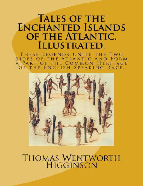 Tales Of The Enchanted Islands Of The Atlantic. Illustrated.: These Legends Unite The Two Sides Of The Atlantic And Form A Part Of The Common Heritage Of The English Speaking Race.