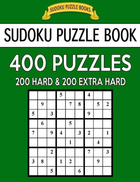Sudoku Puzzle Book, 400 Puzzles, 200 Hard And 200 Extra Hard: Improve Your Game With This Two Level Book (Sudoku Puzzle Books)