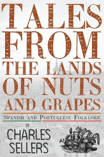 Tales From The Lands Of Nuts And Grapes: Spanish And Portuguese Folklore