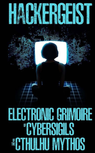 Hackergeist - Electronic Grimoire Of Cybersigils Of The Cthulhu Mythos