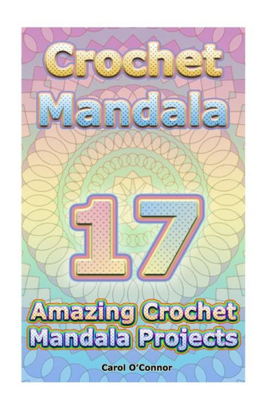 Crochet Mandala: 17 Amazing Crochet Mandala Projects: (Crochet Mandala Patterns, Crochet For Beginners)