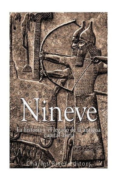 N?nive: La Historia Y El Legado De La Antigua Capital Asiria (Spanish Edition)