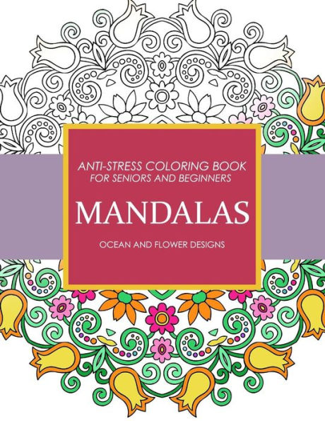 Mandala Ocean And Flower Designs: Anti-Stress Coloring Book For Seniors And Beginners