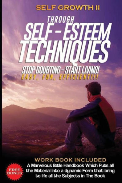 Self Growth - Through Self Esteem Techniques: Self Growth Ii - For Busy People (Self Growth - Fun, Easy & Effective)