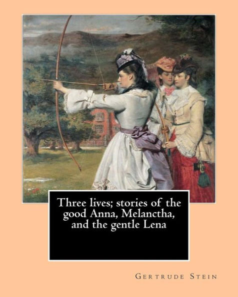 Three Lives; Stories Of The Good Anna, Melanctha, And The Gentle Lena (1909). By: Gertrude Stein: Three Lives (1909) Was American Writer Gertrude ... Anna", "Melanctha", And "The Gentle Lena".