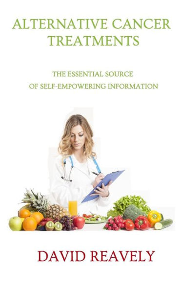 Alternative Cancer Treatments: The Essential Source Of Self-Empowering Information