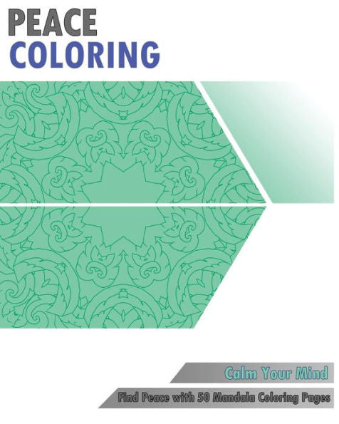 Peace Coloring Book: Find Peace With 50 Mandala Coloring Pages (Calm Your Mind)