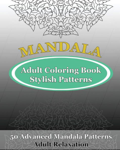 Adult Coloring Book Stylish Patterns: 50 Advanced Mandala Patterns