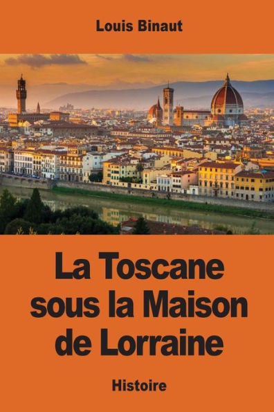 La Toscane Sous La Maison De Lorraine (French Edition)