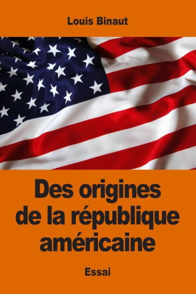 Des Origines De La République Américaine (French Edition)