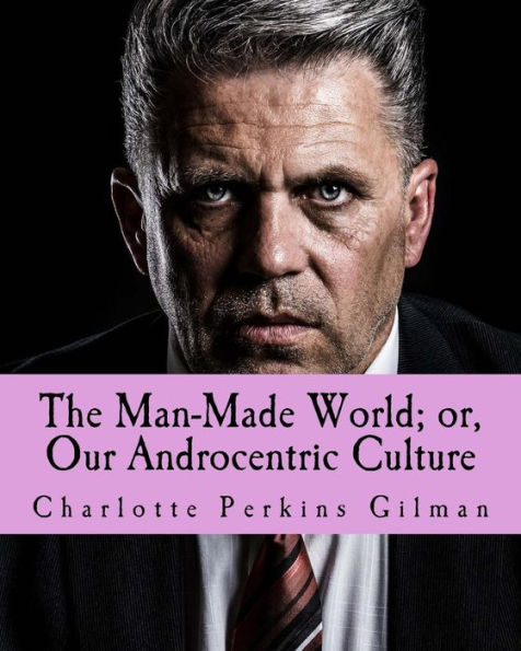 The Man-Made World; Or, Our Androcentric Culture - 9781542648035