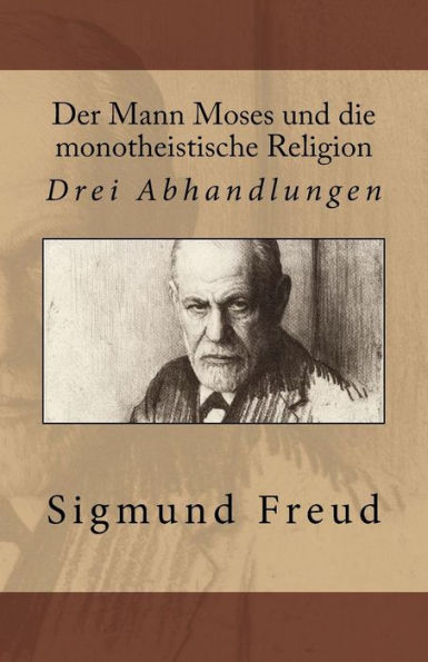 Der Mann Moses Und Die Monotheistische Religion: Drei Abhandlungen (German Edition)
