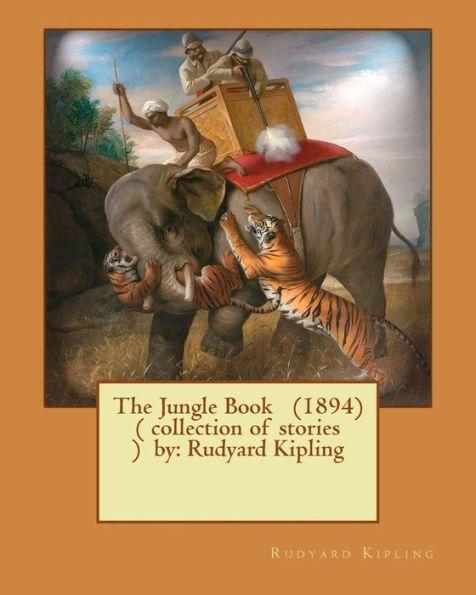 The Jungle Book (1894) ( Collection Of Stories ) By: Rudyard Kipling