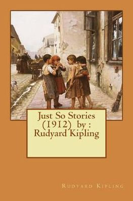 Just So Stories (1912) By : Rudyard Kipling
