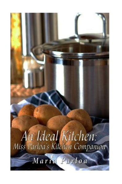 An Ideal Kitchen: Miss Parloa's Kitchen Companion: A Guide For All Who Would Be Good Housekeepers