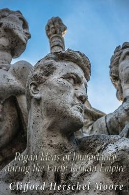 Pagan Ideas Of Immortality During The Early Roman Empire - 9781542655637