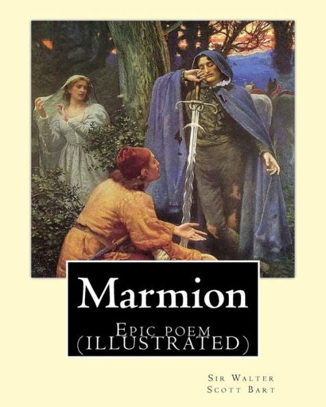 Marmion. By: Sir Walter Scott,Bart. Introduction By: William Stewart Rose: Epic Poem (Illustrated)
