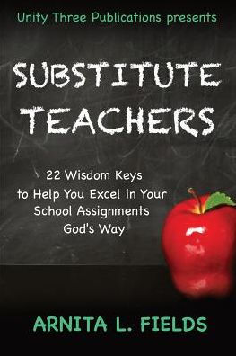 Substitute Teachers: 22 Wisdom Keys To Help You Excel In Your Schools Assignment God?S Way (Wisdom Keys Book Series)