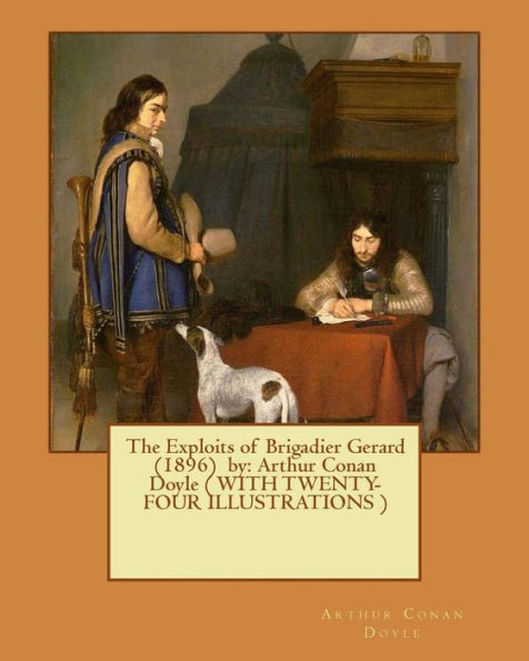The Exploits Of Brigadier Gerard (1896) By: Arthur Conan Doyle ( With Twenty-Four Illustrations )