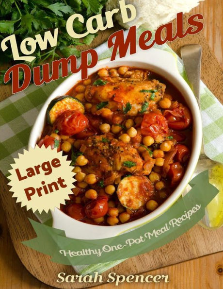 Low Carb Dump Meals ***Large Print Edition***: Easy Healthy One Pot Meal Recipes