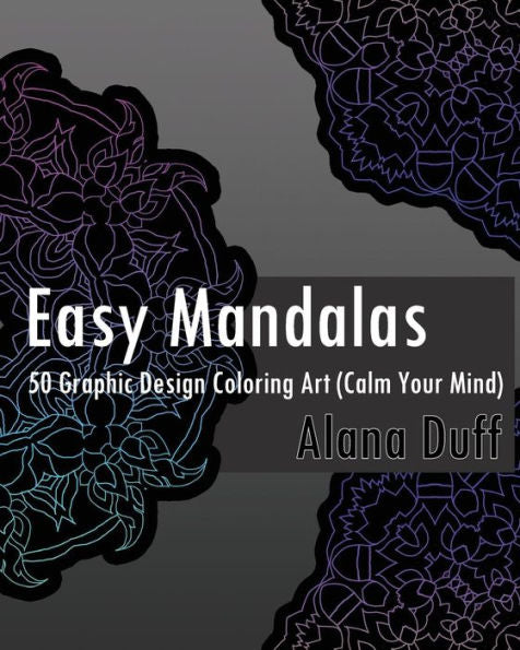Easy Mandalas: 50 Graphic Design Coloring Art (Calm Your Mind)