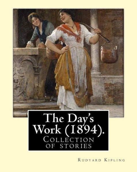 The Day's Work (1894). By: Rudyard Kipling: The Day's Work Is A Collection Of Stories By Rudyard Kipling.