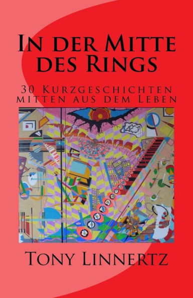 In Der Mitte Des Rings: 30 Kurzgeschichten Mitten Aus Dem Leben (German Edition)