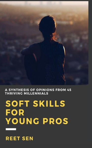 Soft Skills For Young Pros: A Synthesis Of Opinions From 45 Thriving Millennials