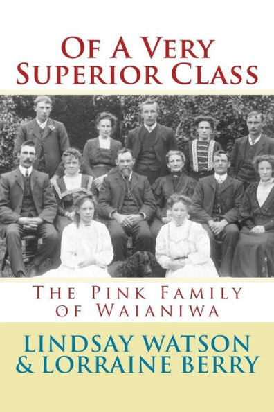Of A Very Superior Class: The Pink Family Of Waianiwa (Southland Families) (Volume 1)