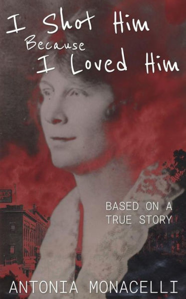 I Shot Him Because I Loved Him: Based On A True Story