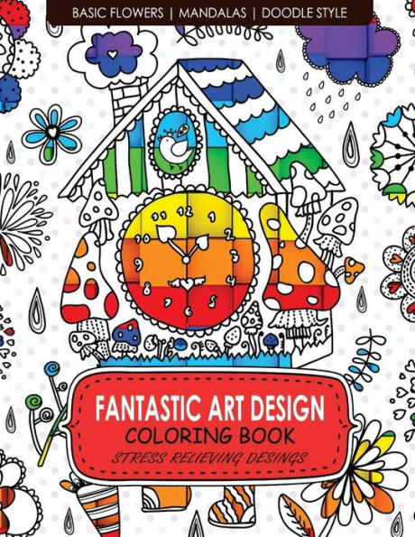 Fantastic Art Design Coloring Books [Basic Flowers,Mandalas,Doogle Style]: Adult Coloring Books Stress Relieving