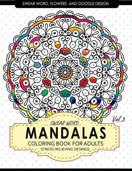 Swear Word Mandalas Coloring Book For Adults [Flowers And Doodle] Vol.3: Adult Coloring Books Stress Relieving