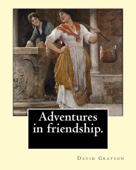 Adventures In Friendship. By: David Grayson, Illustrated By: Thomas Fogarty (1873 - 1938): Novel (World's Classic's)