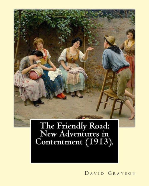 The Friendly Road: New Adventures In Contentment (1913). By: David Grayson (Ray Stannard Baker),Illustrated By:Thomas Fogarty (1873 - 1938): Novel (Original Classics)
