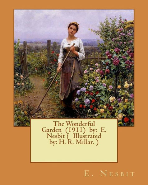 The Wonderful Garden (1911) By: E. Nesbit ( Illustrated By: H. R. Millar. )