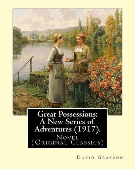 Great Possessions: A New Series Of Adventures (1917). By: David Grayson (Ray Stannard Baker), Illustrated By: Thomas Fogarty (1873 - 1938).: Novel (Original Classics), Illustrated