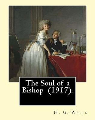 The Soul Of A Bishop (1917). By: H. G. Wells, Frontispiece By: C. Allan Gilbert (September 3, 1873 – April 20, 1929).: The Soul Of A Bishop Is A 1917 Novel By H. G. Wells.