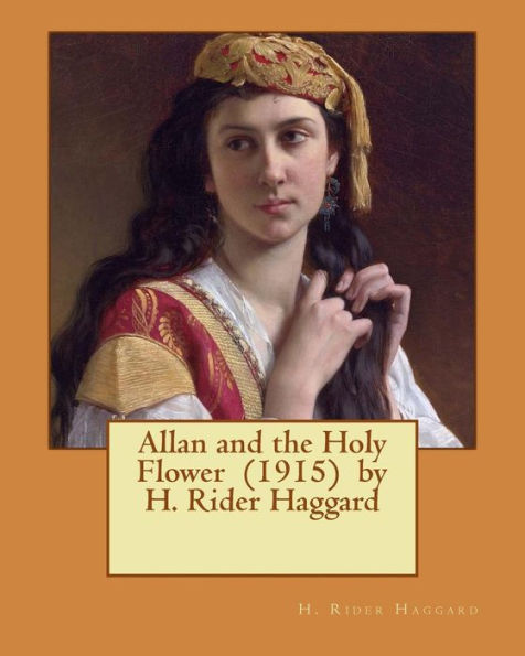 Allan And The Holy Flower (1915) By H. Rider Haggard