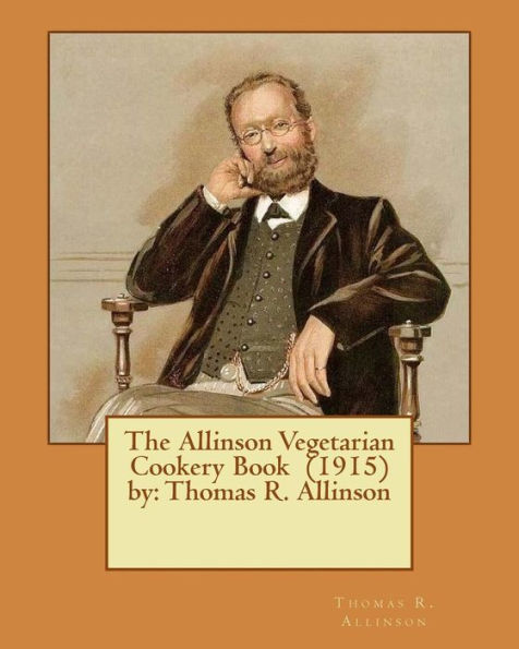 The Allinson Vegetarian Cookery Book (1915) By: Thomas R. Allinson - 9781542708654