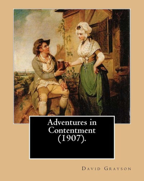Adventures In Contentment (1907). By: David Grayson, Illustrated By: Thomas Fogarty: Ray Stannard Baker,Also Known By His Pen Name David Grayson.Thomas Fogarty (1873 - 1938) .